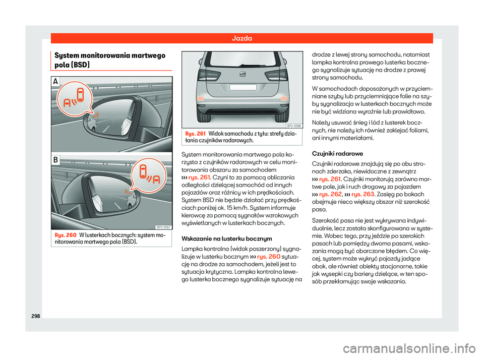 Seat Alhambra 2020  Instrukcja Obsługi (in Polish) Jazda
System monitorowania martwego
pol a (BSD) Rys. 260
W lusterkach bocznych: system mo-
nit or
owania martwego pola (BSD). Rys. 261
Widok samochodu z ty