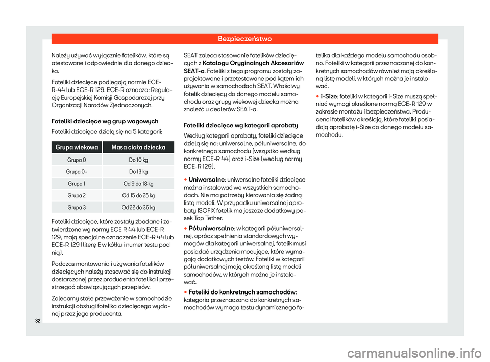 Seat Alhambra 2020  Instrukcja Obsługi (in Polish) Bezpieczeństwo
Należy używać wyłącznie fotelików, które są
at est
owane i odpowiednie dla danego dziec-
ka.
Foteliki dziecięce podlegają normie ECE-
R-44 lub ECE-R 129. ECE-R oznacza: Regul