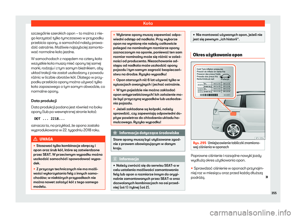 Seat Alhambra 2020  Instrukcja Obsługi (in Polish) Koła
szczególnie szerokich opon – to można z nie-
go k orzyst
ać tylko tymczasowo w przypadku
przebicia opony, a samochód należy prowa-
dzić ostrożnie. Możliwie najszybciej zamonto-
wać no