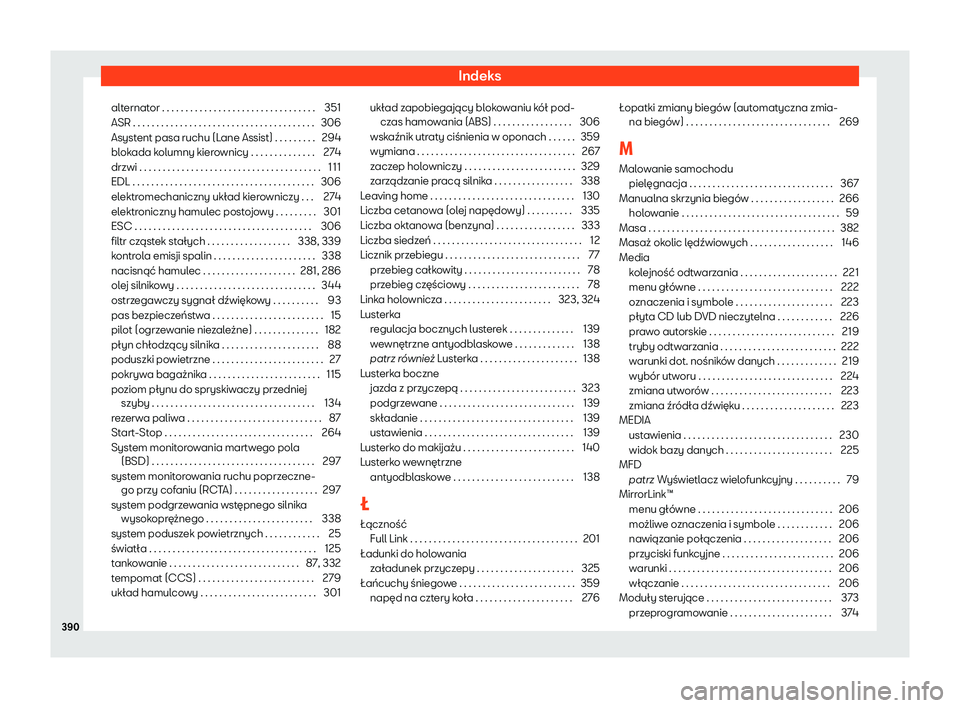 Seat Alhambra 2020  Instrukcja Obsługi (in Polish) Indeks
alternator . . . . . . . . . . . . . . . . . . . . . . . . . . . . . . . . . 351
ASR . . . . . . . . . . . . . . . . . . . . . . . . . . . . . . . . . . . . . . . 306
Asyst
ent pasa ruchu (Lane