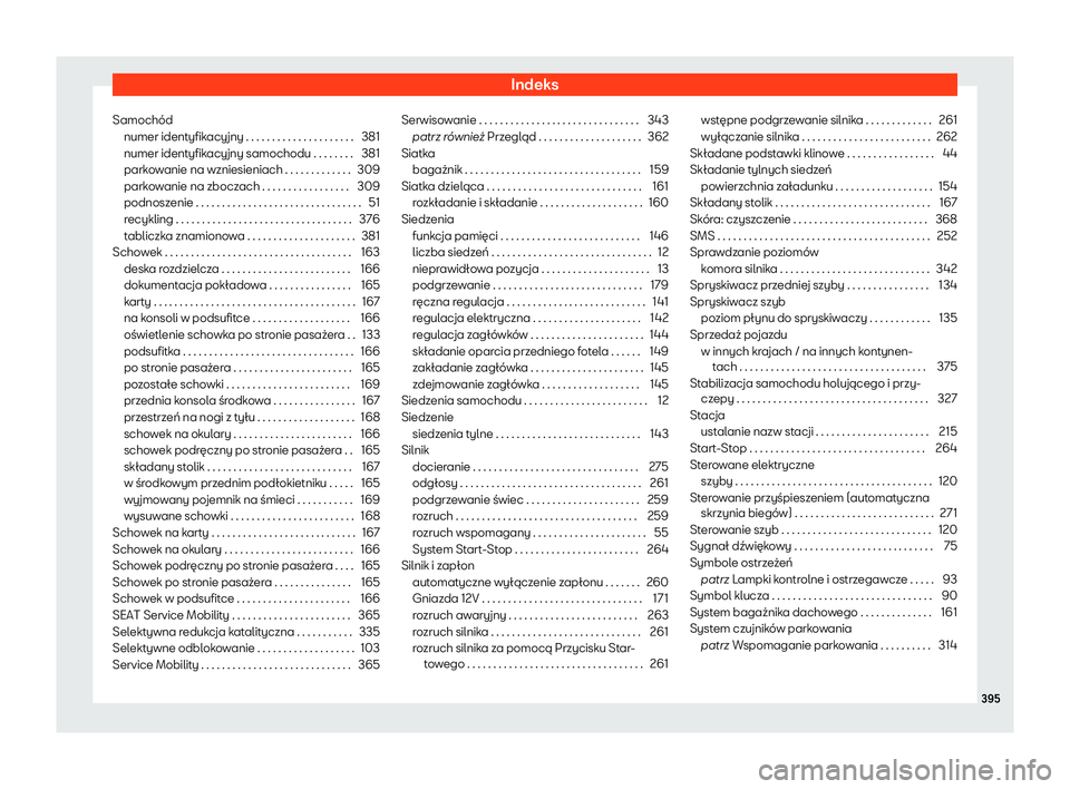 Seat Alhambra 2020  Instrukcja Obsługi (in Polish) Indeks
Samochód numer ident yfik
acyjny . . . . . . . . . . . . . . . . . . . . . 381
numer identyfikacyjny samochodu . . . . . . . . 381
parkowanie na wzniesieniach . . . . . . . . . . . . . 309
par