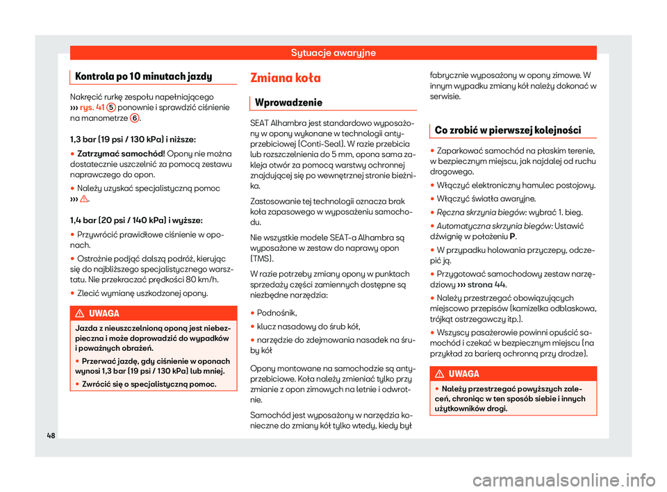 Seat Alhambra 2020  Instrukcja Obsługi (in Polish) Sytuacje awaryjne
Kontrola po 10 minutach jazdy Nakręcić rurkę zespołu napełniającego
› ›
› rys. 41 
5  ponownie i sprawdzić ciśnienie
na manometrz e 6 .
1,3 bar (19 psi / 130 kP a) i ni