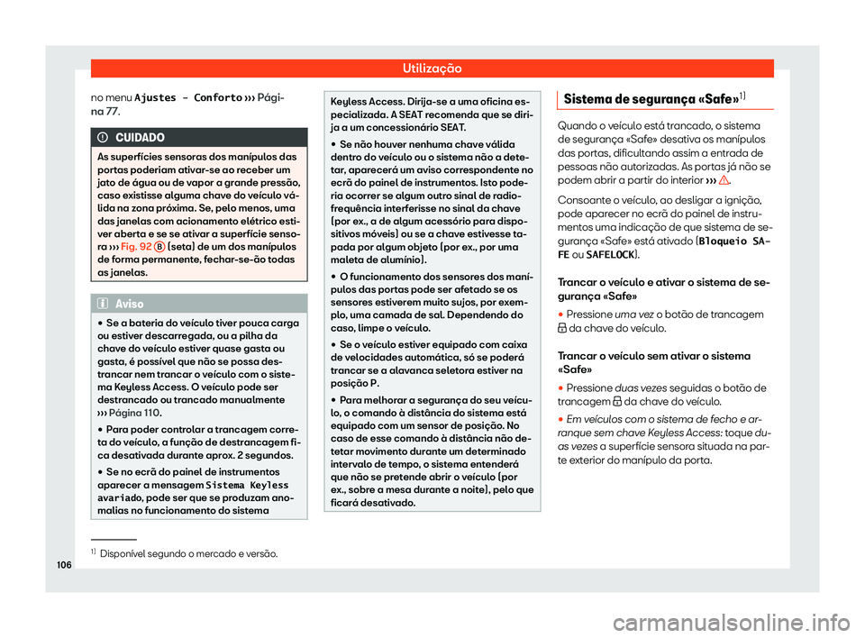 Seat Alhambra 2020  Manual do proprietário (in Portuguese)  Utilização
no menu �A�j�u�s�t�e�s� �-� �C�o�n�f�o�r�t�o  
› ›
› Pági-
na 77. CUIDADO
As superfícies sensoras dos manípulos das
por t

as poderiam ativar-se ao receber um
jato de água ou de