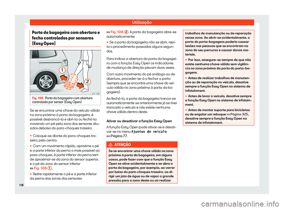 Seat Alhambra 2020  Manual do proprietário (in Portuguese)  Utilização
Porta da bagageira com abertura e
f echo contr
olados por sensores
(Easy Open) Fig. 106
Porta da bagageira com abertura
contr ol

ada por sensor (Easy Open) Se se encontrar uma chave do v
