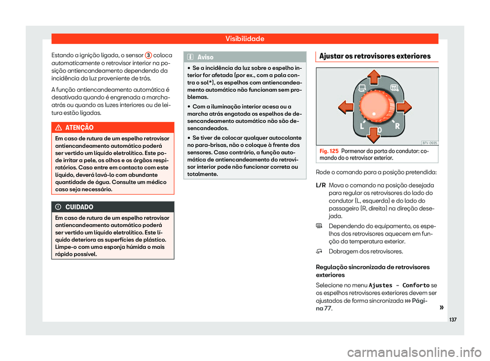Seat Alhambra 2020  Manual do proprietário (in Portuguese)  Visibilidade
Estando a ignição ligada, o sensor  3  coloca
aut omaticament
e o retrovisor interior na po-
sição antiencandeamento dependendo da
incidência da luz proveniente de trás.
A função 