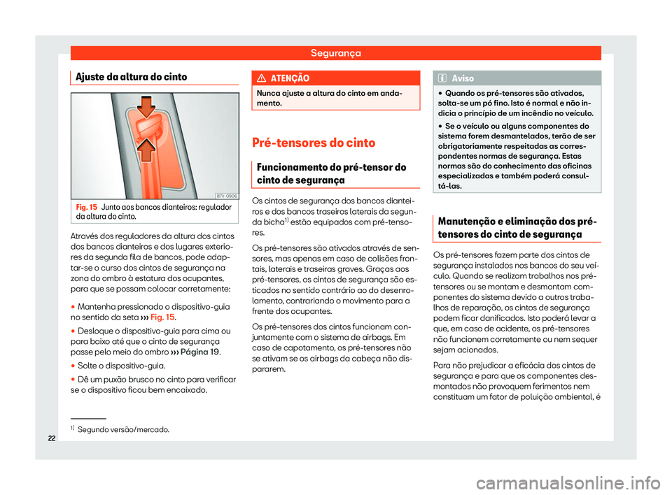 Seat Alhambra 2020  Manual do proprietário (in Portuguese)  Segurança
Ajuste da altura do cinto Fig. 15
Junto aos bancos dianteiros: regulador
da alt ur
a do cinto. Através dos reguladores da altura dos cintos
dos bancos diant
eir

os e dos lugares exterio-
