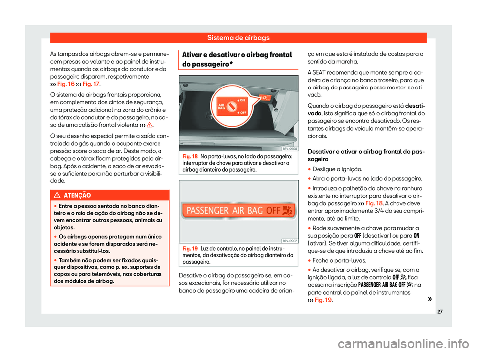 Seat Alhambra 2020  Manual do proprietário (in Portuguese)  Sistema de airbags
As tampas dos airbags abrem-se e permane-
cem pr esas ao v
olante e ao painel de instru-
mentos quando os airbags do condutor e do
passageiro disparam, respetivamente
›››  Fig