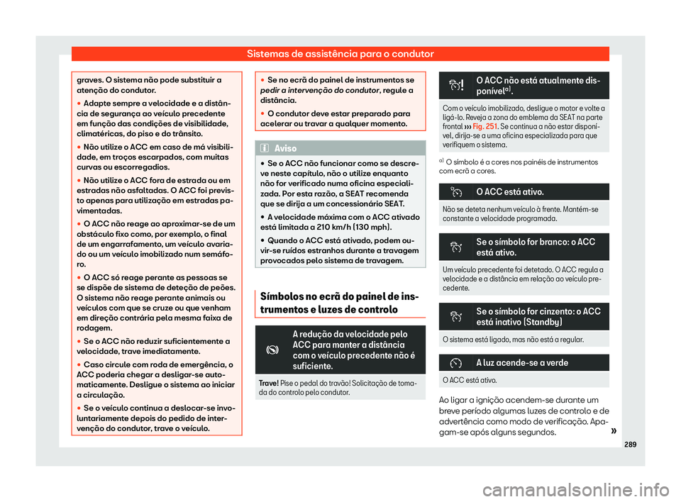 Seat Alhambra 2020  Manual do proprietário (in Portuguese)  Sistemas de assistência para o condutor
graves. O sistema não pode substituir a
at
enção do condut
or.
