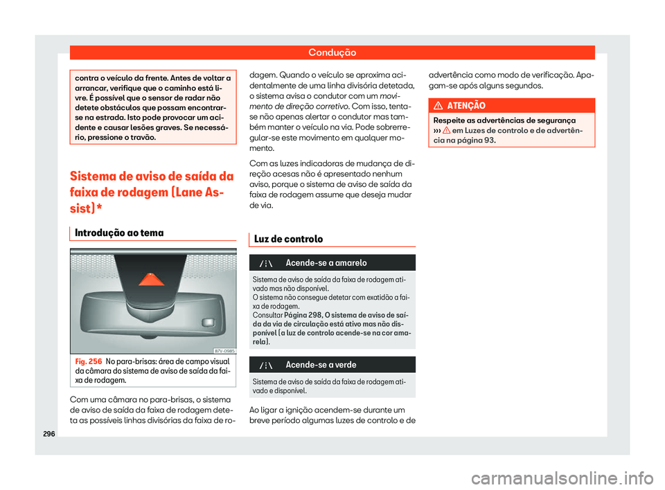 Seat Alhambra 2020  Manual do proprietário (in Portuguese)  Condução
contra o veículo da frente. Antes de voltar a
arr
ancar
, verifique que o caminho está li-
vre. É possível que o sensor de radar não
detete obstáculos que possam encontrar-
se na estr