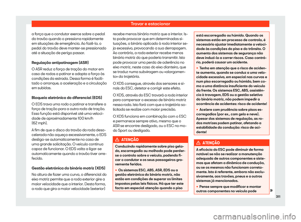 Seat Alhambra 2020  Manual do proprietário (in Portuguese)  Travar e estacionar
a força que o condutor exerce sobre o pedal
do tr av
ão quando o pressiona rapidamente
em situações de emergência. Ao fazê-lo. o
pedal do travão deve manter-se pressionado
a