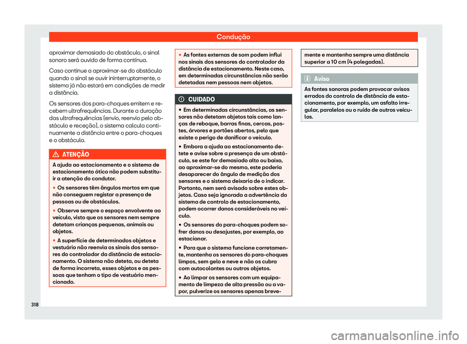Seat Alhambra 2020  Manual do proprietário (in Portuguese)  Condução
aproximar demasiado do obstáculo, o sinal
sonor o ser
á ouvido de forma contínua.
Caso continue a aproximar-se do obstáculo
quando o sinal se ouvir ininterruptamente, o
sistema já não