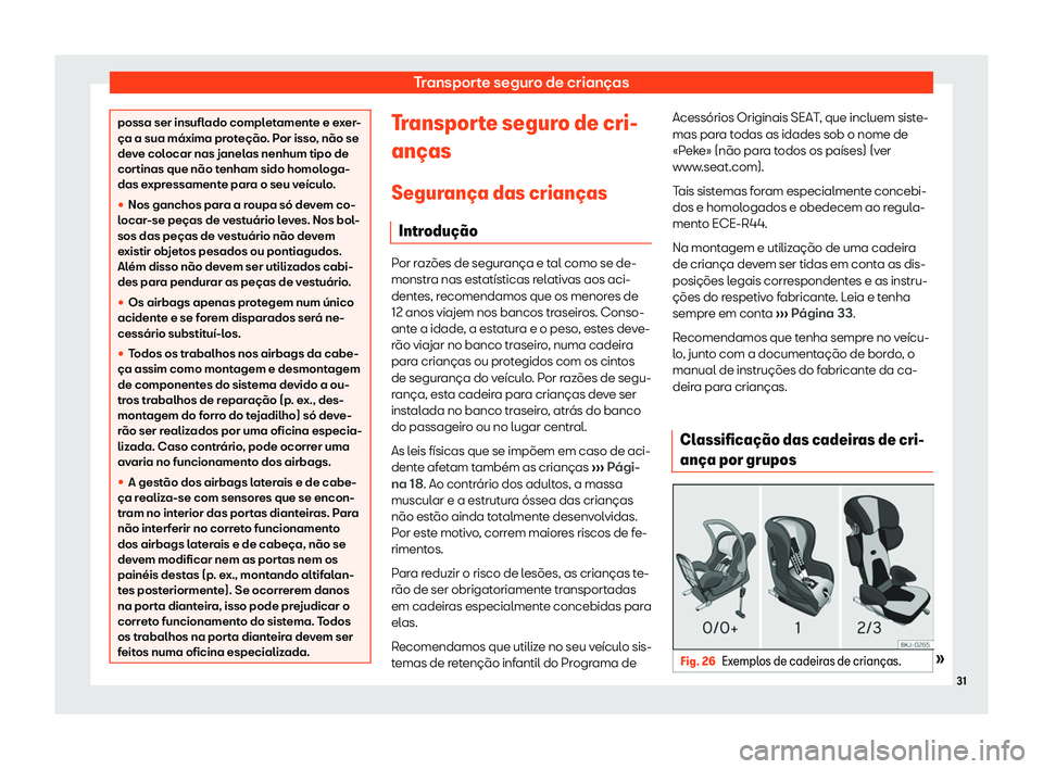 Seat Alhambra 2020  Manual do proprietário (in Portuguese)  Transporte seguro de crianças
possa ser insuflado completamente e exer-
ça a sua máxima pr
ot
eção. Por isso, não se
deve colocar nas janelas nenhum tipo de
cortinas que não tenham sido homolog