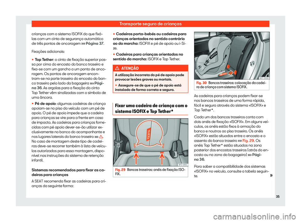 Seat Alhambra 2020  Manual do proprietário (in Portuguese)  Transporte seguro de crianças
crianças com o sistema ISOFIX do que fixá-
l as com um cint
o de segurança automático
de três pontos de ancoragem  ››› Página 37.
Fixações adicionais:
