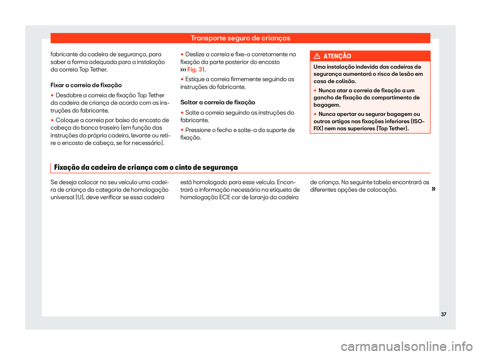 Seat Alhambra 2020  Manual do proprietário (in Portuguese)  Transporte seguro de crianças
fabricante da cadeira de segurança, para
saber a f orma adequada par
a a instalação
da correia Top Tether.
Fixar a correia de fixação
