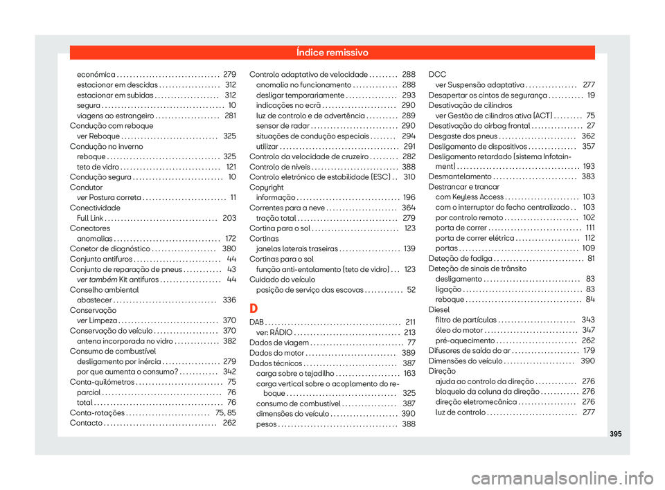 Seat Alhambra 2020  Manual do proprietário (in Portuguese)  Índice remissivo
económica . . . . . . . . . . . . . . . . . . . . . . . . . . . . . . . . 279
est acionar em descidas . . . . . . . . . . . . . . . . . . .
312
estacionar em subidas . . . . . . . .