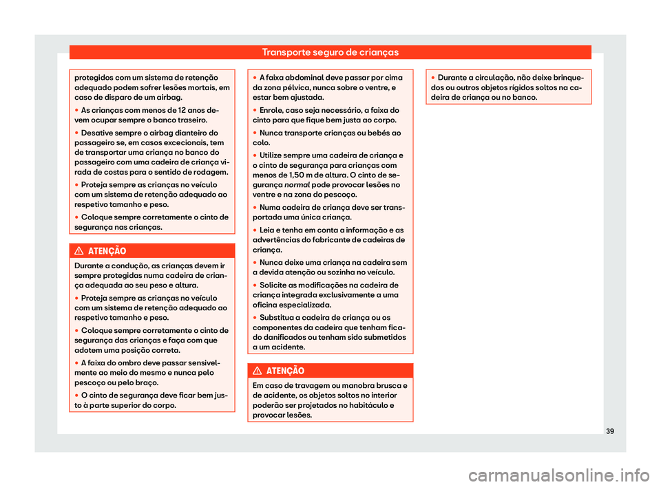 Seat Alhambra 2020  Manual do proprietário (in Portuguese)  Transporte seguro de crianças
protegidos com um sistema de retenção
adequado podem sofr
er l
esões mortais, em
caso de disparo de um airbag.
