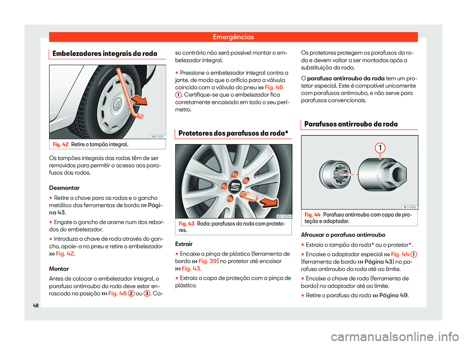 Seat Alhambra 2020  Manual do proprietário (in Portuguese)  Emergências
Embelezadores integrais da roda Fig. 42
Retire o tamp