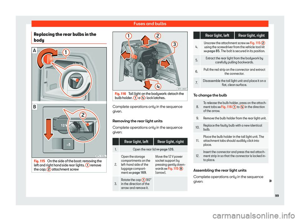 Seat Alhambra 2019  Owners Manual Fuses and bulbs
Replacing the rear bulbs in the
body Fig. 115 
On the side of the boot: removing the
l eft and right hand side r ear lights. 1  remove
the cap;  2  attachment screw Fig. 116 
Tail ligh