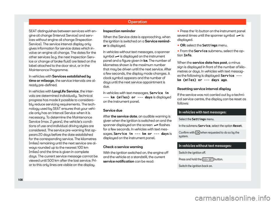 Seat Alhambra 2019  Owners Manual Operation
SEAT distinguishes between services with en-
gine oil change (Int erv
al Service) and serv-
ices 
without engine oil change (Inspection
Service). The service interval display only
gives info