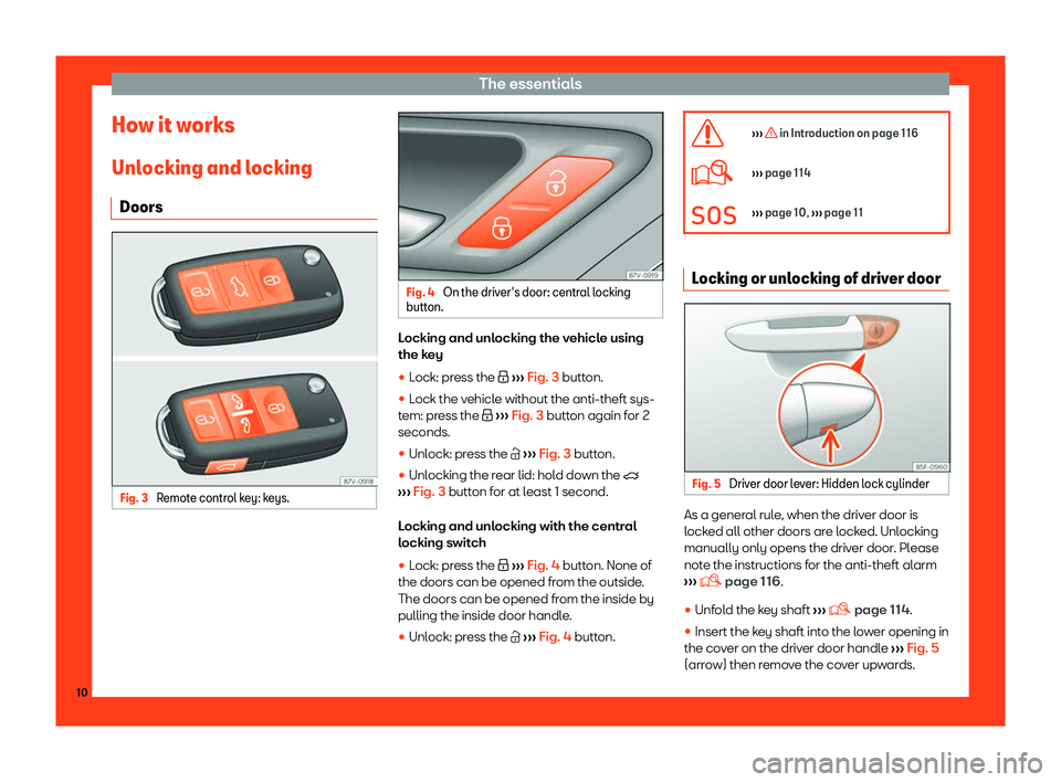 Seat Alhambra 2019 User Guide The essentials
How it works
Unl ocking and l
ocking
Doors Fig. 3 
Remote control key: keys. Fig. 4 
On the driver