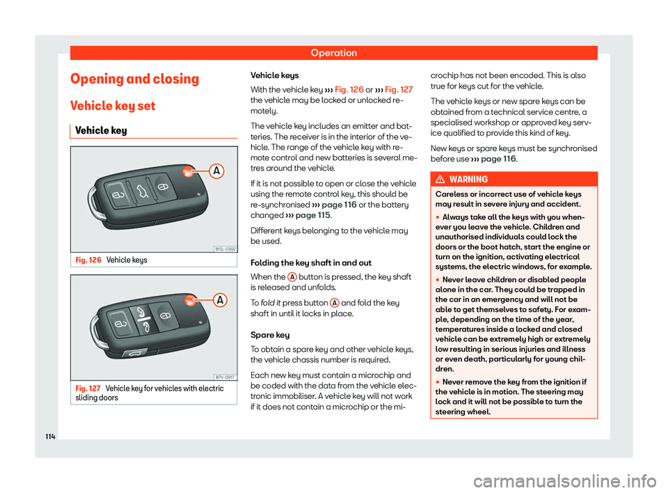 Seat Alhambra 2019  Owners Manual Operation
Opening and closing V ehicl
e k
ey set
Vehicle key Fig. 126 
Vehicle keys Fig. 127 
Vehicle key for vehicles with electric
sliding doors Vehicle keys
With the v
ehicle k
ey 