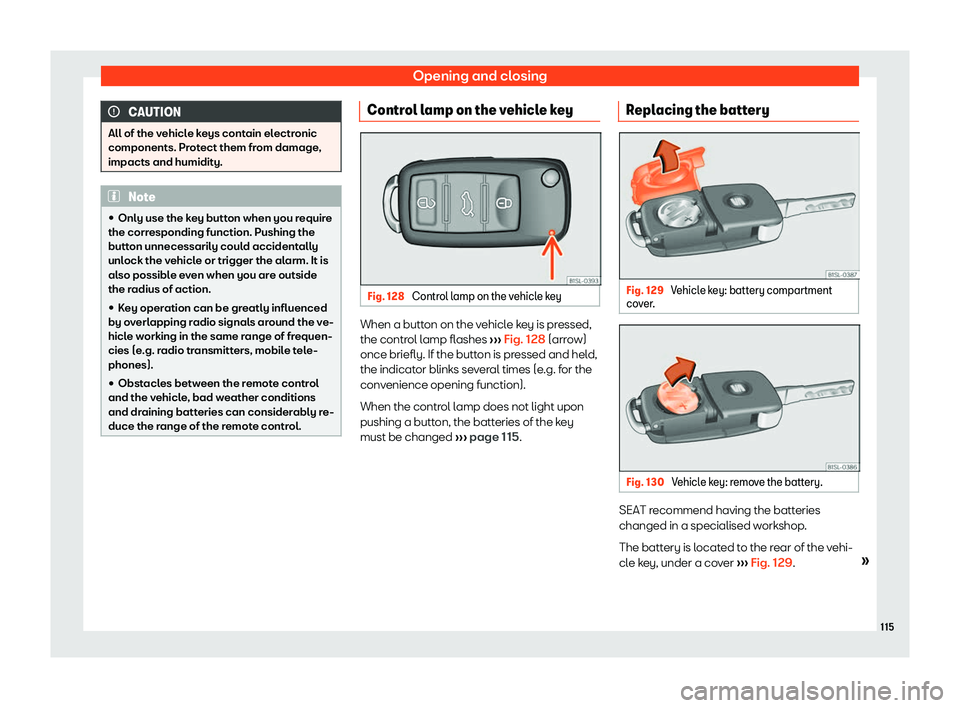 Seat Alhambra 2019  Owners Manual Opening and closing
CAUTION
All of the vehicle keys contain electronic
components. Prot ect them fr
om damage,
impacts and humidity. Note

