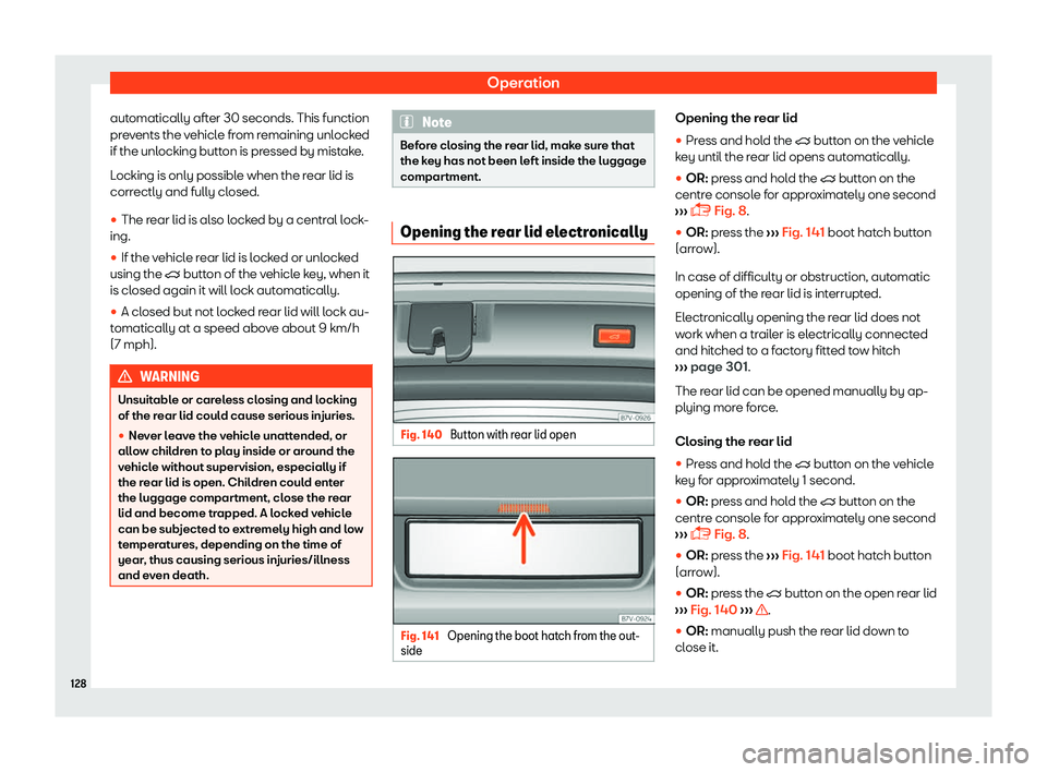 Seat Alhambra 2019  Owners Manual Operation
automatically after 30 seconds. This function
pr e
v
ents the vehicle from remaining unlocked
if the unlocking button is pressed by mistake.
Locking is only possible when the rear lid is
cor