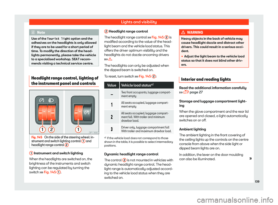 Seat Alhambra 2019  Owners Manual Lights and visibility
Note
Use of the �T�o�u�r�i�s�t� �l�i�g�h�t  option and the
adhesives on the headlights is only all o
wed
if they are to be used for a short period of
time. To modify the directio