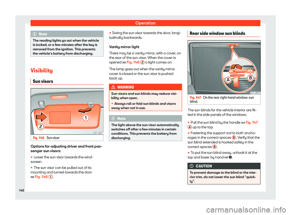 Seat Alhambra 2019  Owners Manual Operation
Note
The reading lights go out when the vehicle
is lock ed, or a f
ew minutes after the key is
removed from the ignition. This prevents
the vehicle