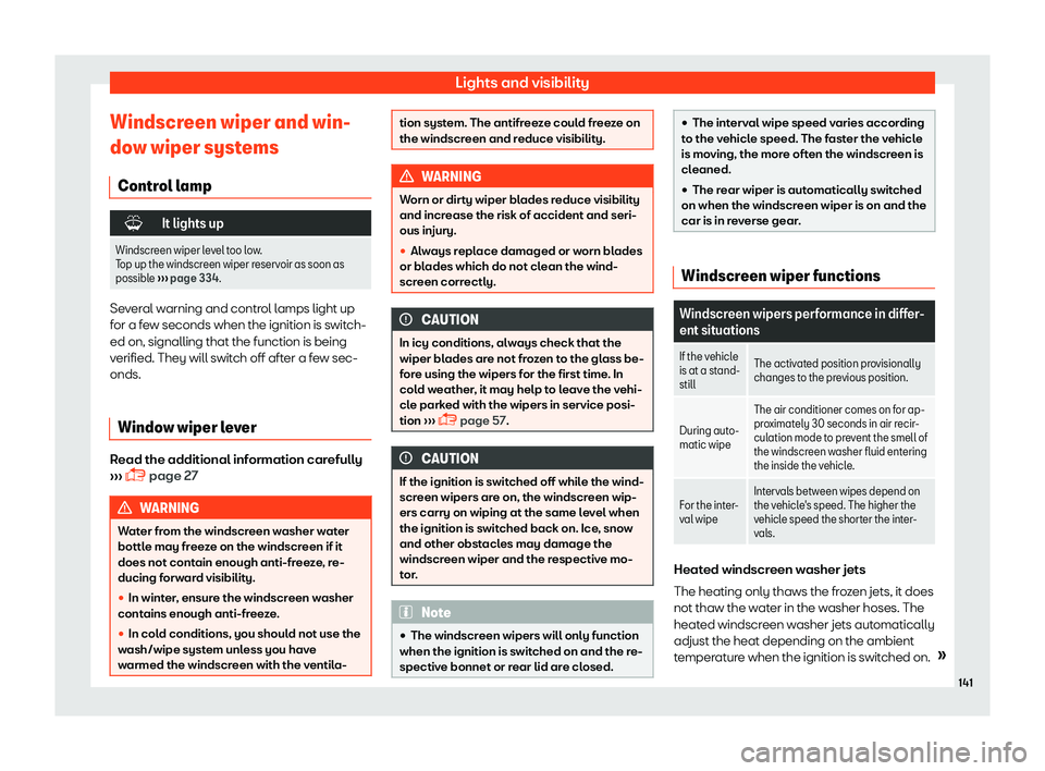 Seat Alhambra 2019  Owners Manual Lights and visibility
Windscreen wiper and win-
do w wiper syst
ems
Contr
ol lamp �
It lights up
Windscreen wiper level too low.
Top up the windscreen wiper r
 eservoir as soon as
possible  