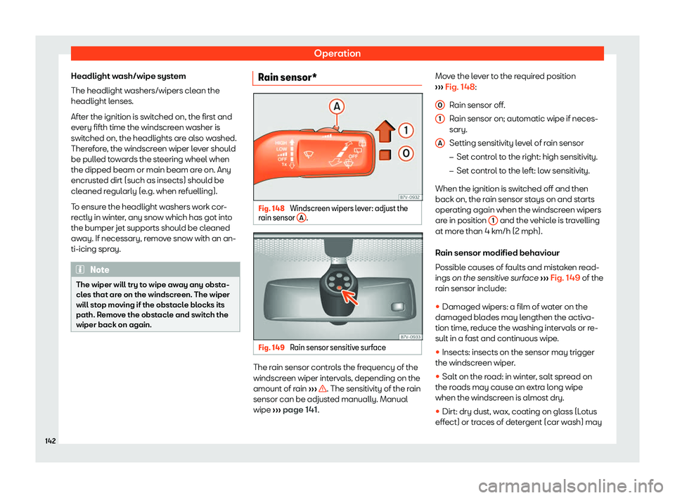 Seat Alhambra 2019  Owners Manual Operation
Headlight wash/wipe system
The headlight w ashers/wipers cl
ean the
headlight l
enses.
After the ignition is switched on, the first and
every fifth time the windscreen washer is
switched on,