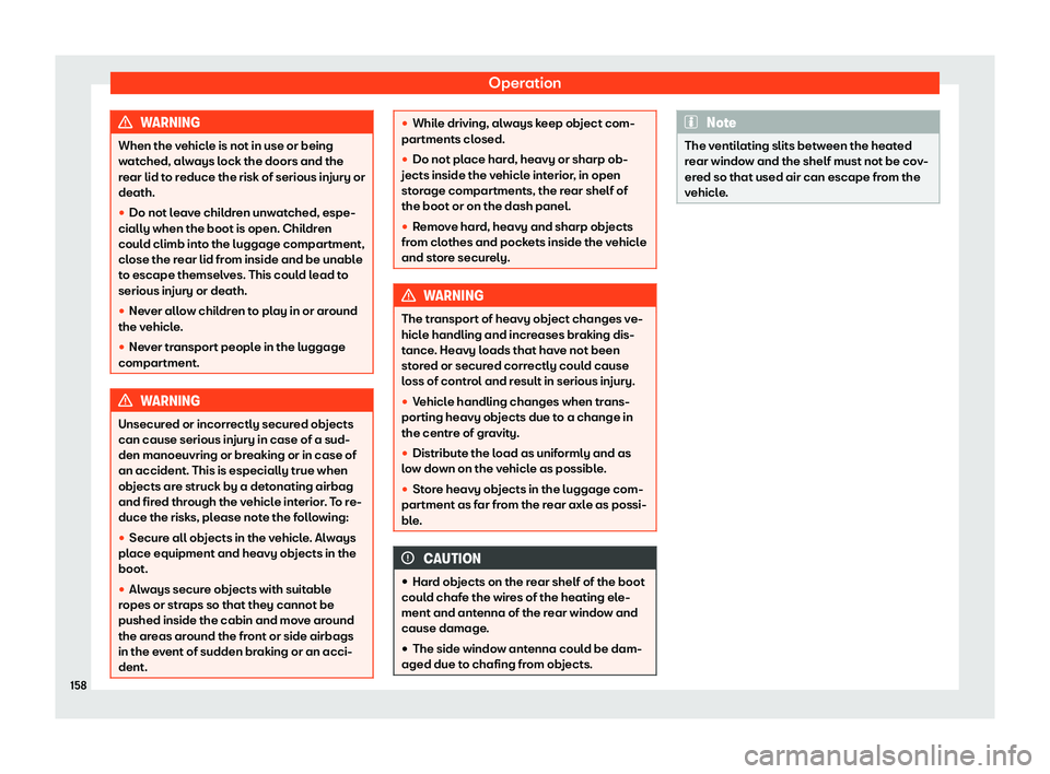 Seat Alhambra 2019  Owners Manual Operation
WARNING
When the vehicle is not in use or being
wat ched, al
ways lock the doors and the
rear lid to reduce the risk of serious injury or
death.
