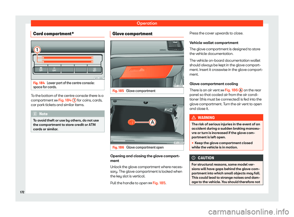 Seat Alhambra 2019  Owners Manual Operation
Card compartment* Fig. 184 
Lower part of the centre console:
space for car ds.To the bottom of the centre console there is a
compartment 
