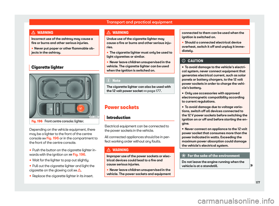 Seat Alhambra 2019  Owners Manual Transport and practical equipment
WARNING
Incorrect use of the ashtray may cause a
fire or burns and other serious injuries.
