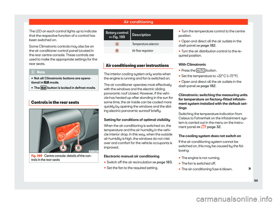 Seat Alhambra 2019  Owners Manual Air conditioning
The LED on each control lights up to indicate
that the r espectiv
e function of a contr
ol has
been switched on.
Some Climatronic controls may also be on
the air conditioner control p