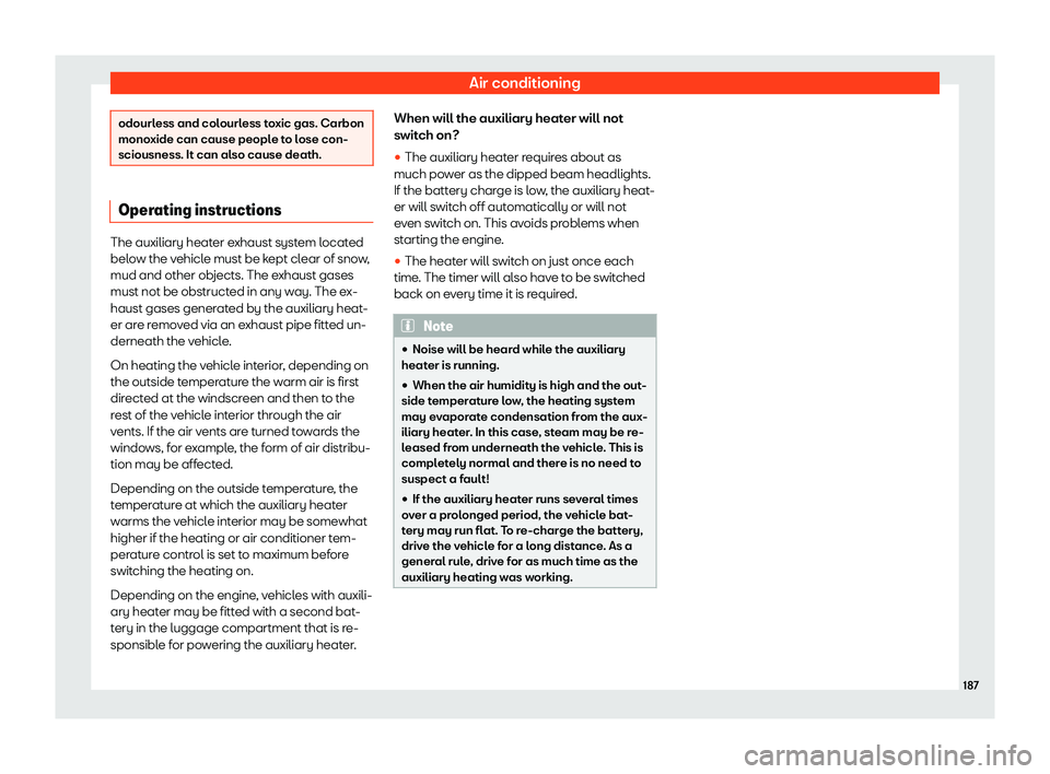 Seat Alhambra 2019  Owners Manual Air conditioning
odourless and colourless toxic gas. Carbon
monoxide can cause peopl
e t
o lose con-
sciousness. It can also cause death. Operating instructions
The auxiliary heater exhaust system loc