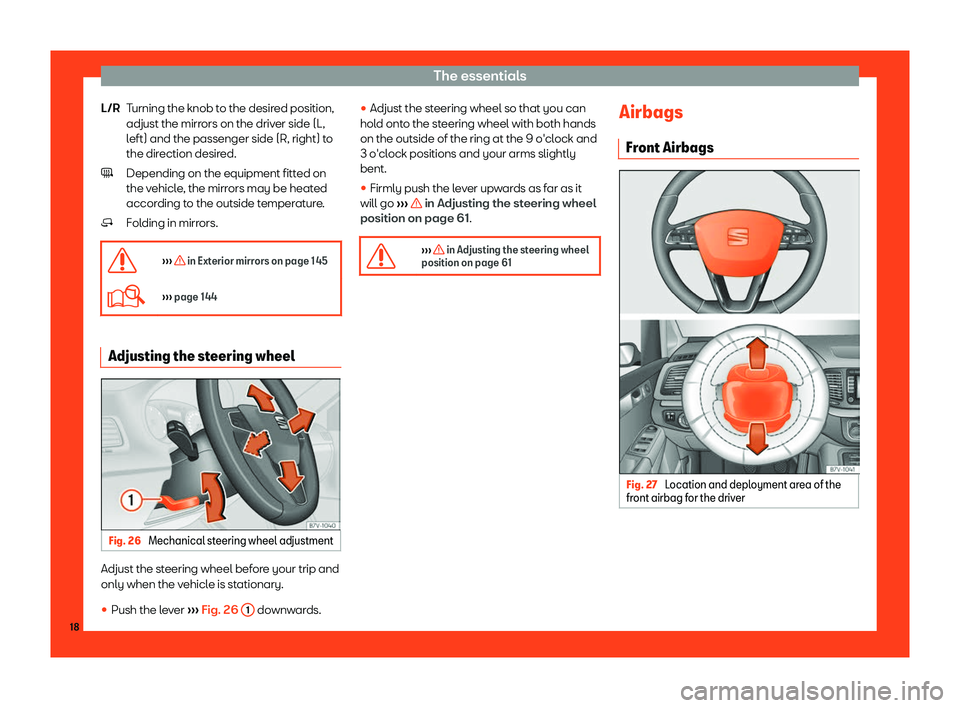 Seat Alhambra 2019 User Guide The essentials
Turning the knob to the desired position,
adjust the mirr ors on the driv
er side (L
,
left) and the passenger side (R, right) to
the direction desired.
Depending on the equipment fitte