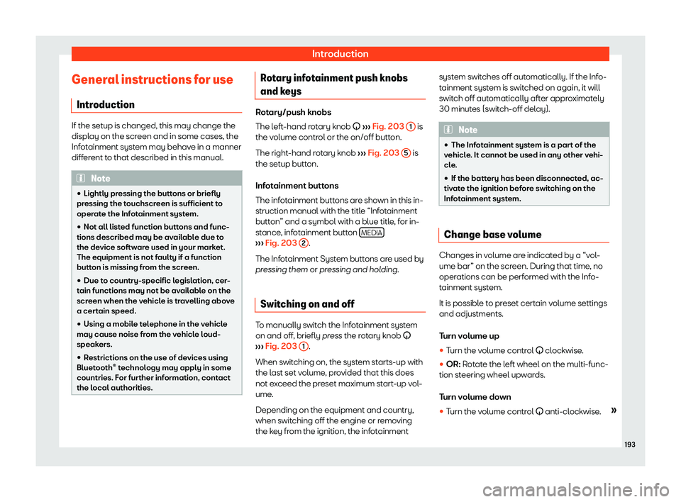 Seat Alhambra 2019  Owners Manual Introduction
General instructions for use Intr oduction If the setup is changed, this may change the
display on the scr
een and in some cases, the
Inf
otainment system may behave in a manner
different