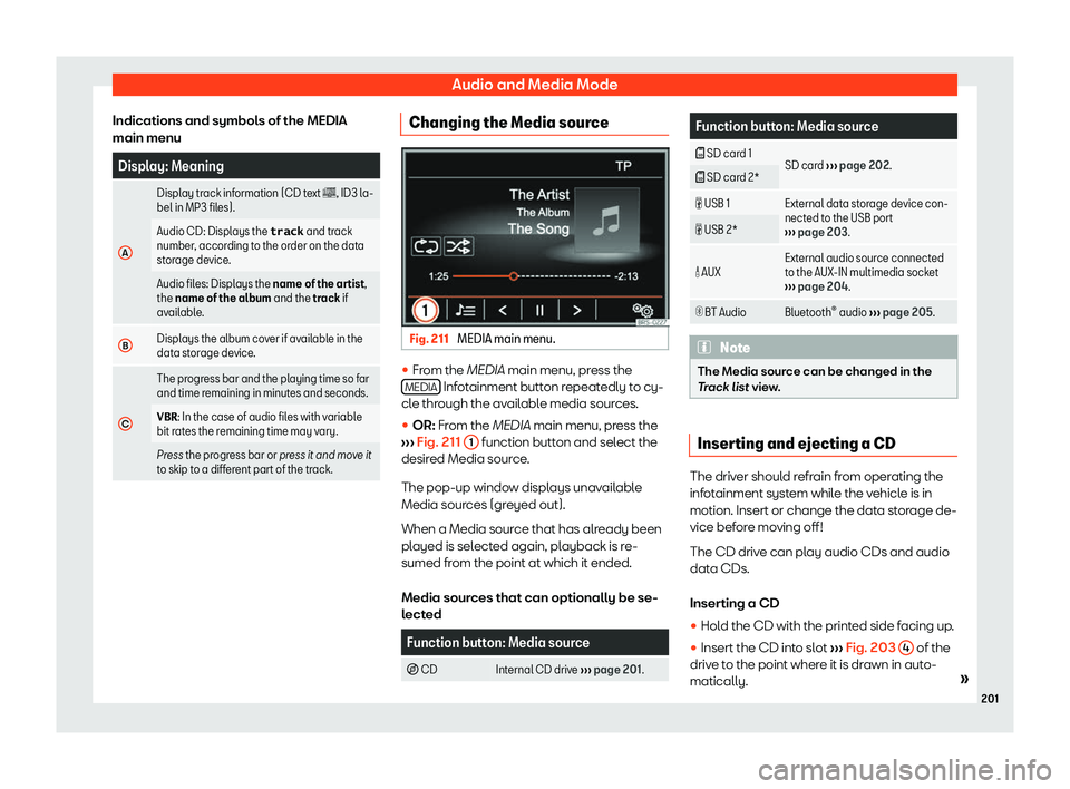 Seat Alhambra 2019  Owners Manual Audio and Media Mode
Indications and symbols of the MEDIA
main menu Display: Meaning
A Display track information (CD text �
, ID3 la-
bel in MP3 fil es).
Audio CD: Displ
ays the �t�r�a�c�k and track
