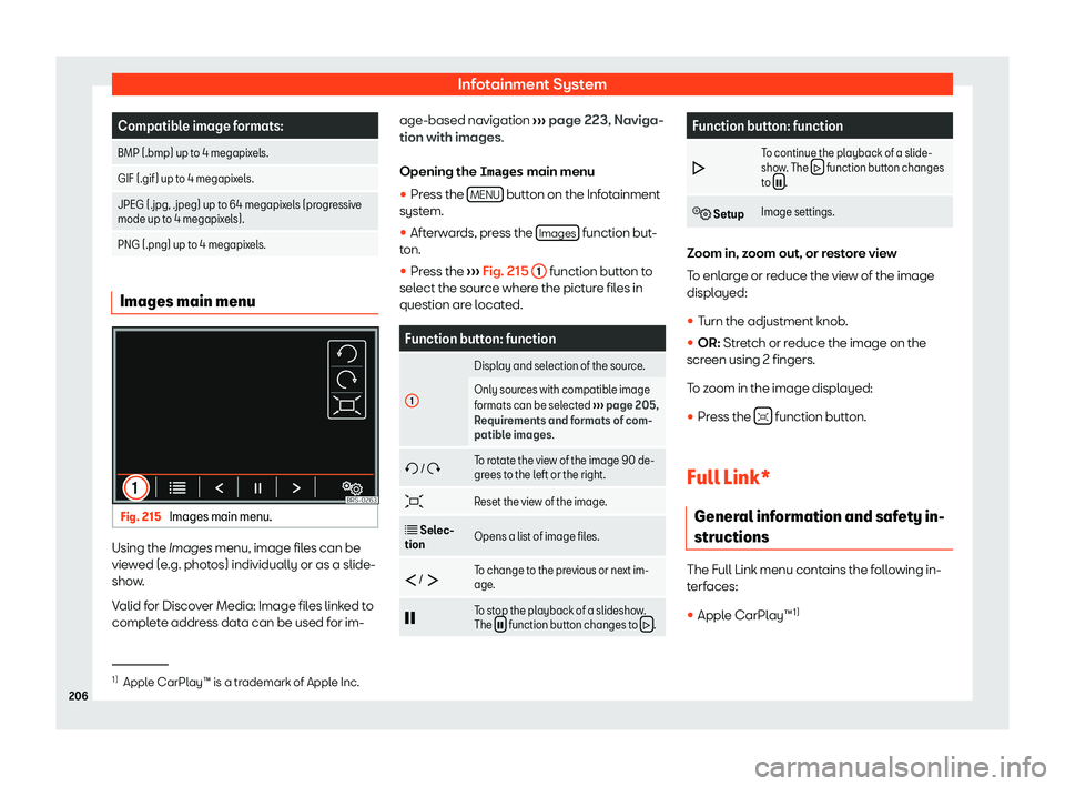 Seat Alhambra 2019  Owners Manual Infotainment System
Compatible image formats:
BMP (.bmp) up to 4 megapixels.
GIF (.gif) up to 4 megapixels.
JPEG (.jpg, .jpeg) up to 64 megapixels (progressive
mode up to 4 megapix el
s).
PNG (.png) u