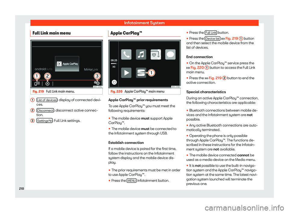Seat Alhambra 2019  Owners Manual Infotainment System
Full Link main menu Fig. 219 
Full Link main menu. List of devices : display of connected devi-
ces.
Disconnect : disconnect active connec-
tion.
Settings�