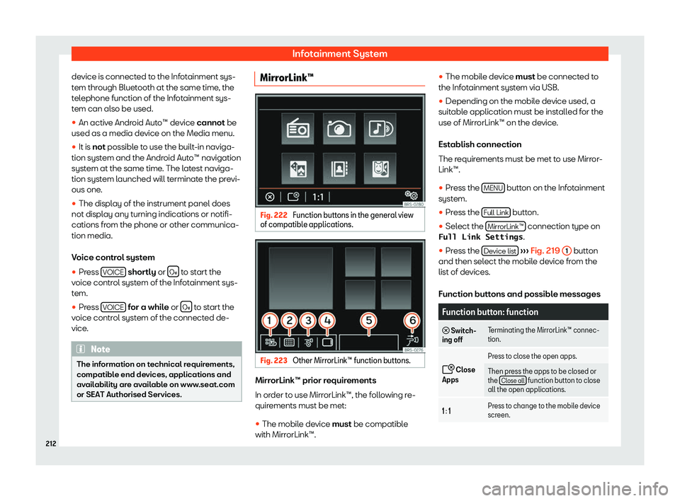 Seat Alhambra 2019  Owners Manual Infotainment System
device is connected to the Infotainment sys-
t em thr
ough Bluet
ooth at the same time, the
telephone function of the Infotainment sys-
tem can also be used.
