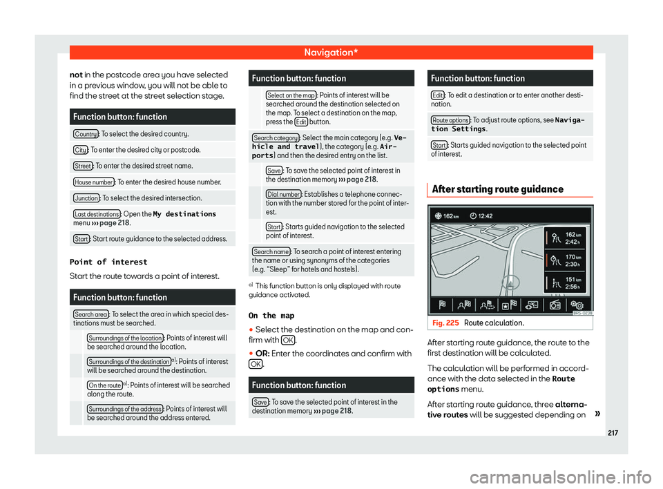 Seat Alhambra 2019  Owners Manual Navigation*
not in the post code ar
ea you hav e selected
in a previous window, you will not be able to
find the street at the street selection stage. Function button: function
Country : To select the