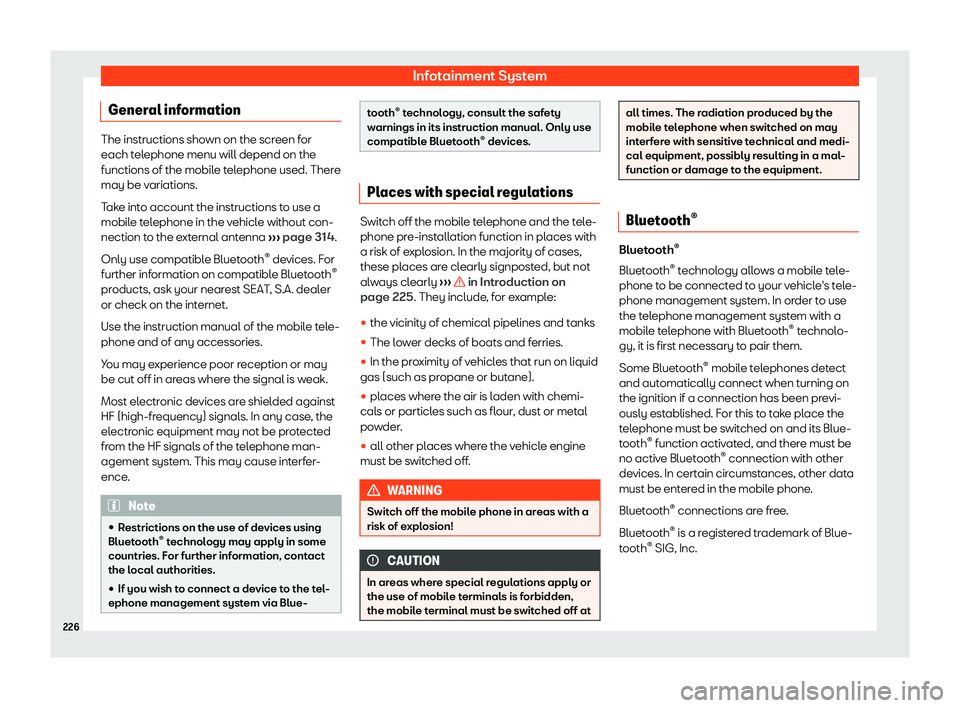Seat Alhambra 2019  Owners Manual Infotainment System
General information The instructions shown on the screen for
each tel
ephone menu will depend on the
functions of the mobil
e telephone used. There
may be variations.
Take into acc