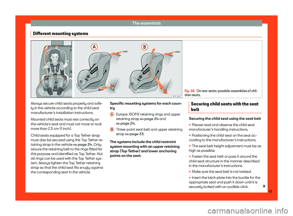 Seat Alhambra 2019 Owners Guide The essentials
Different mounting systems Fig. 38 
On rear seats: possible assemblies of chil-
dren seats. Always secure child seats properly and safe-
ly in the v
ehicl
e accor
ding to the child seat