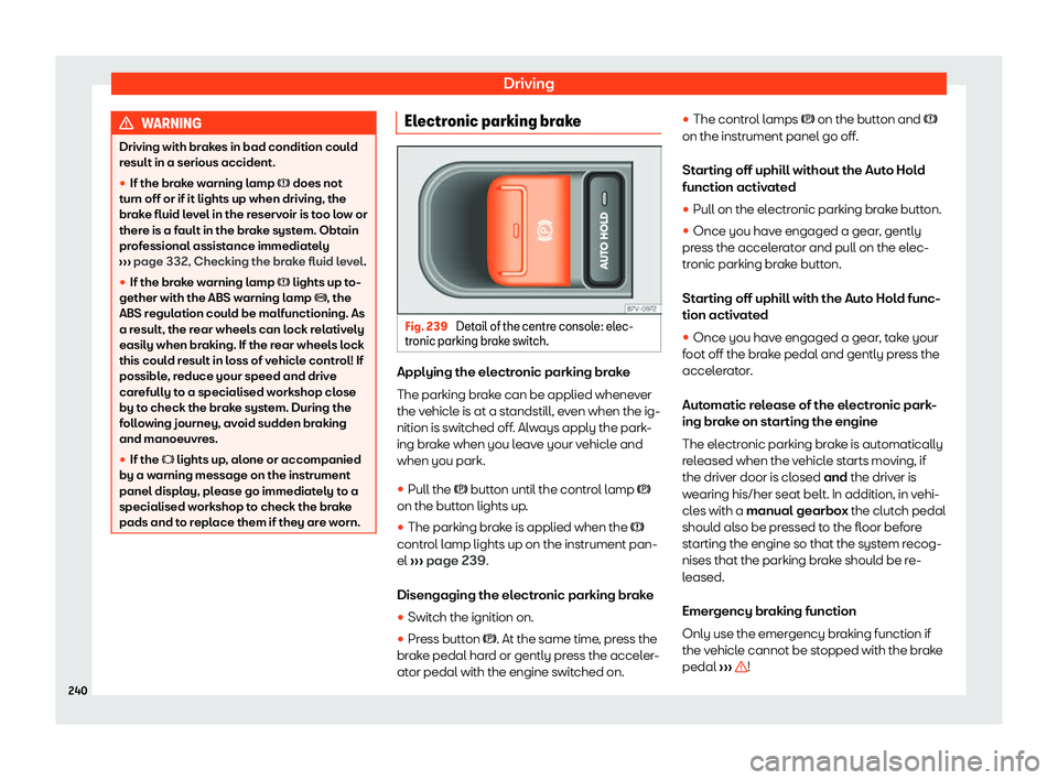 Seat Alhambra 2019  Owners Manual Driving
WARNING
Driving with brakes in bad condition could
result in a serious accident.
