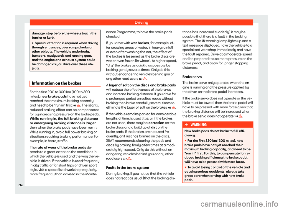Seat Alhambra 2019  Owners Manual Driving
damage, stop before the wheels touch the
barrier or kerb
.
