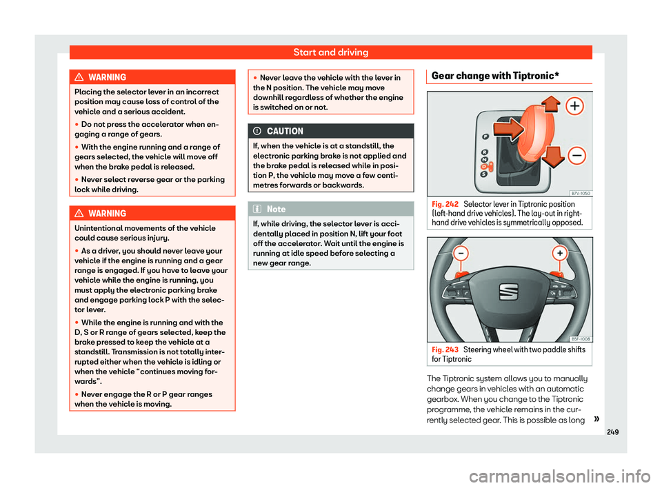 Seat Alhambra 2019  Owners Manual Start and driving
WARNING
Placing the selector lever in an incorrect
position may cause loss of contr ol of the
v
ehicle and a serious accident.
