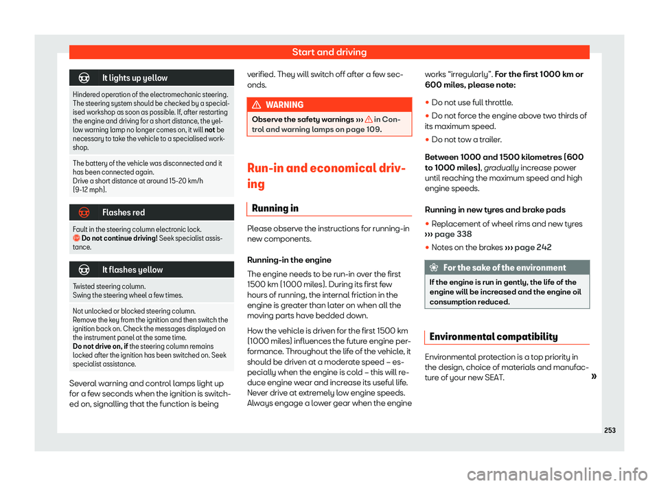 Seat Alhambra 2019  Owners Manual Start and driving
�F
It lights up yellow
Hindered operation of the electromechanic steering.
The steering syst em shoul
d be checked by a special-
ised workshop as soon as possible. If, after restarti