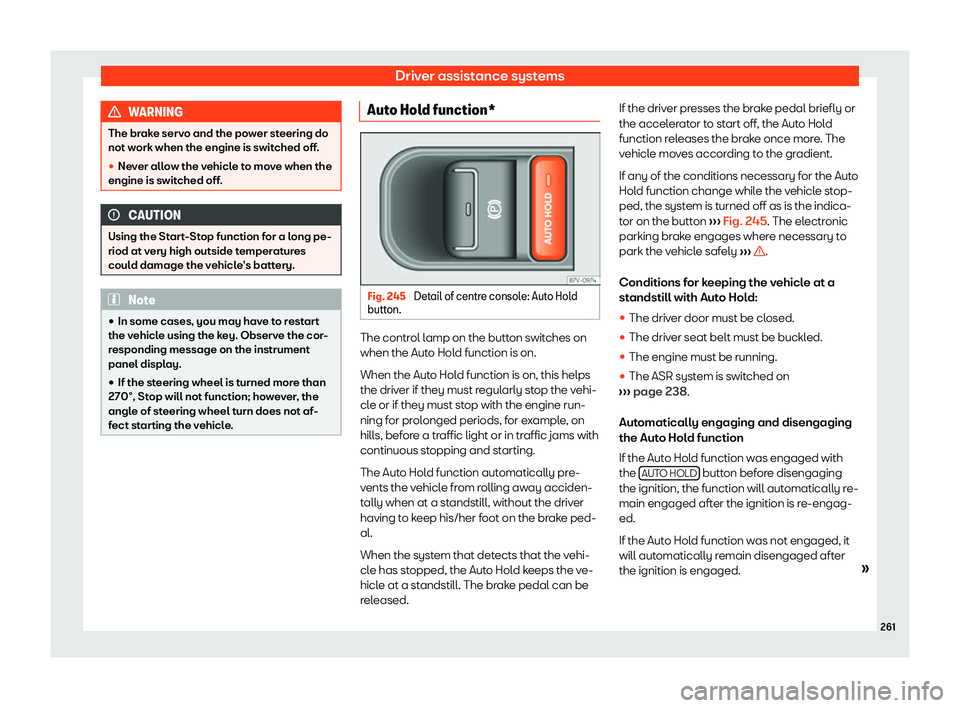 Seat Alhambra 2019  Owners Manual Driver assistance systems
WARNING
The brake servo and the power steering do
not work when the engine is s wit
ched off.
